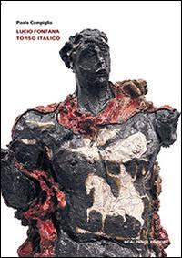 Lucio Fontana. Torso italico. Ediz. illustrata - Paolo Campiglio - Libro Scalpendi 2014, Una sola opera | Libraccio.it