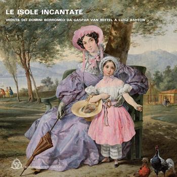 Le isole incantate. Vedute dei domini Borromeo da Gaspar van Wittel a Luigi Ashton. Ediz. multilingue - Alessandro Morandotti - Libro Scalpendi 2015, Guide brevi | Libraccio.it