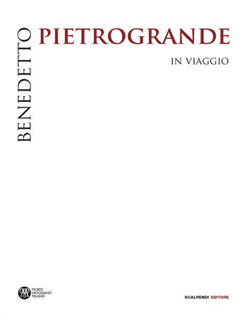Benedetto Pietrogrande. In viaggio. Ediz. illustrata  - Libro Scalpendi 2015, Catologhi esposizioni | Libraccio.it
