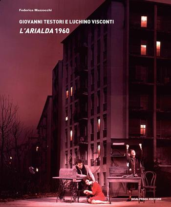 Giovanni Testori e Luchino Visconti. L'Arialda 1960. Con CD Audio - Federica Mazzocchi - Libro Scalpendi 2015, Rimessa in scena | Libraccio.it