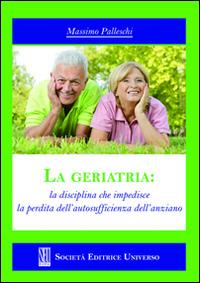 La geriatria. La disciplina che impedisce la perdita dell'autosufficienza dell'anziano - Massimo Palleschi - Libro SEU 2015 | Libraccio.it