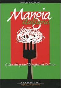 Mangia italiano. Guida alle specialità regionali italiane - Monica Cesari Sartoni - Libro Morellini 2005 | Libraccio.it