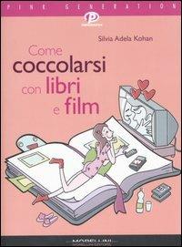 Come coccolarsi con libri e film - Silvia A. Kohan - Libro Morellini 2007, Pink generation | Libraccio.it