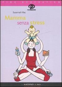 Mamma senza stress. Manuale antipanico per mamme imperfette - Susannah Mac - Libro Morellini 2008, Pink generation | Libraccio.it