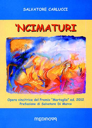 'Ncimaturi. Testo originale a fronte - Salvatore Carlucci - Libro Medinova Onlus 2013, Puìsia | Libraccio.it