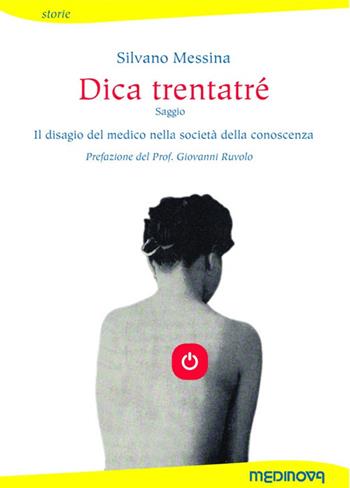 Dica trentatré. Il disagio del medico nella società della conoscenza - Silvano Messina - Libro Medinova Onlus 2016, Storie saggistica | Libraccio.it