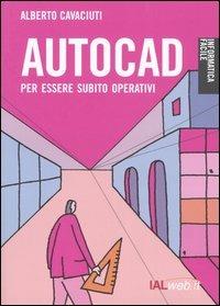 Autocad. Per essere subito operativi - Alberto Cavaciuti - Libro Ialweb 2005, Informatica facile | Libraccio.it