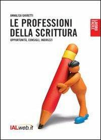 Le professioni della scrittura. Opportunità, consigli, indirizzi - Annalisa Ghiretti - Libro Ialweb 2006, Lavoro facile | Libraccio.it