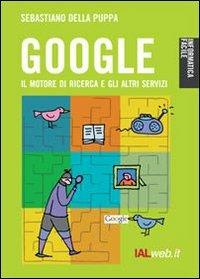 Google. Il motore di ricerca e gli altri servizi - Sebastiano Della Puppa - Libro Ialweb 2006, Informatica facile | Libraccio.it