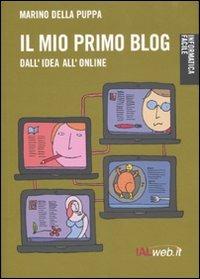Il mio primo blog. Dall'idea all'online - Marino Della Puppa - Libro Ialweb 2007, Informatica facile | Libraccio.it