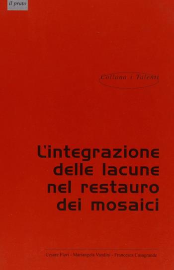 Teoria e tecniche di integrazione delle lacune nei mosaici - Cesare Fiori, Mariangela Vandini, Francesco Casagrande - Libro Il Prato 2005, I talenti | Libraccio.it