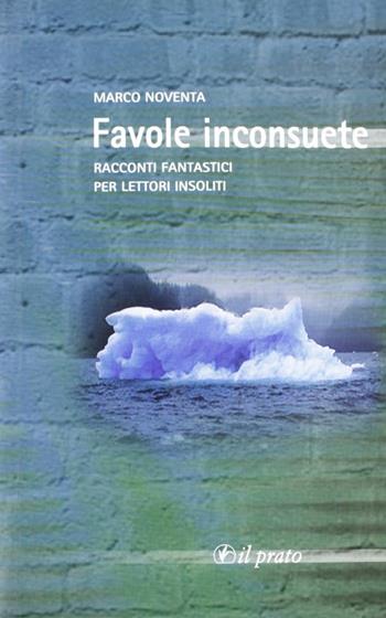 Favole inconsuete. Racconti fantastici per lettori insoliti - Marco Noventa - Libro Il Prato 2005, I sentieri | Libraccio.it