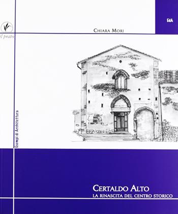 Certaldo alto. La rinascita del centro storico - Chiara Mori - Libro Il Prato 2006, Esempi di architettura | Libraccio.it