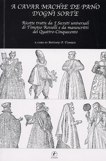 A cavar machie de pano d'ogni sorte. Ricette tratte da «I segreti universali» di Timoteo Rosselli e da manoscritti del Quattro-Cinquecento  - Libro Il Prato 2006, Le matasse | Libraccio.it