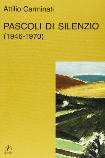 Pascoli di silenzio (1946-70) - Attilio Carminati - Libro Il Prato 2006, La stirpe delle api | Libraccio.it