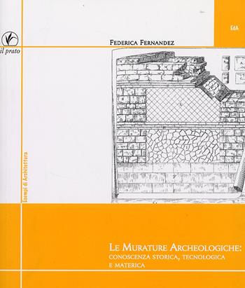 Le murature archeologiche: conoscenza storica, tecnologica, materica - Federica Fernandez - Libro Il Prato 2006, Esempi di architettura | Libraccio.it
