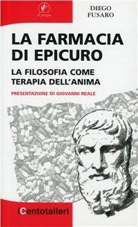La farmacia di Epicuro. La filosofia come terapia dell'anima - Diego Fusaro - Libro Il Prato 2006, I centotalleri | Libraccio.it