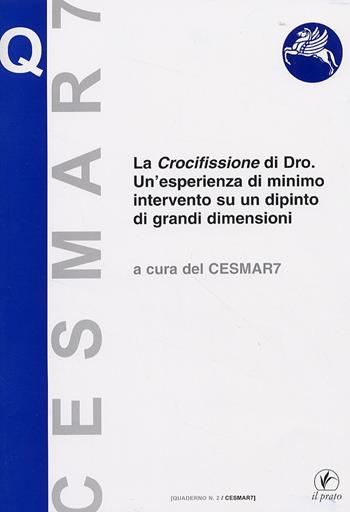 La crocifissione di Dro. Un'esperienza di minimo intervento su un dipinto di grandi dimensioni  - Libro Il Prato 2006, Quaderni del Cesmar7 | Libraccio.it
