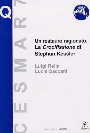 Un restauro ragionato. La crocifissione di Stephan Kessler. Ediz. illustrata - Lucia Saccani, Luigi Rella - Libro Il Prato 2006, Quaderni del Cesmar7 | Libraccio.it