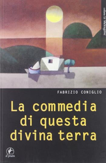 La commedia di questa divina terra - Fabrizio Coniglio - Libro Il Prato 2008, Le meleagrine | Libraccio.it