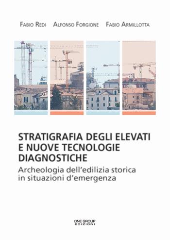 Stratifigrafia degli elevati e nuove tecnologie diagnostiche. Archeologia dell'edilizia storica in situazioni d'emergenza - Fabio Redi, Alfonso Forgione, Fabio Armillotta - Libro One Group 2016 | Libraccio.it