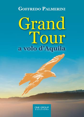 Grand tour a volo d'aquila - Goffredo Palmerini - Libro One Group 2018 | Libraccio.it