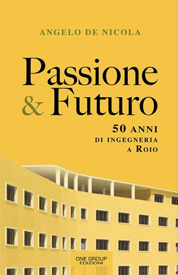 Passione & futuro. 50 anni di ingegneria a Roio - Angelo De Nicola - Libro One Group 2019 | Libraccio.it