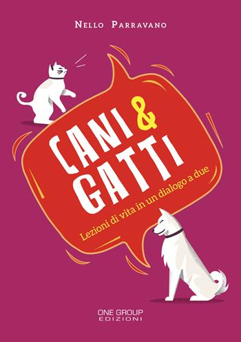 Cani & gatti. Lezioni di vita in un dialogo a due - Nello Parravano - Libro One Group 2019 | Libraccio.it