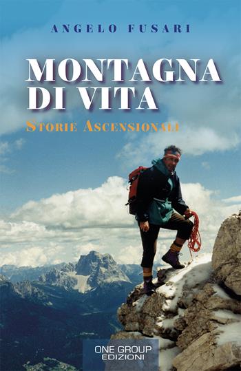 Montagna di vita. Storie ascensionali - Angelo Fusari - Libro One Group 2019 | Libraccio.it