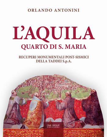L'Aquila. Quarto di S. Maria. Recuperi monumentali post-sismici della Taddei S.p.A. - Orlando Antonini - Libro One Group 2017 | Libraccio.it