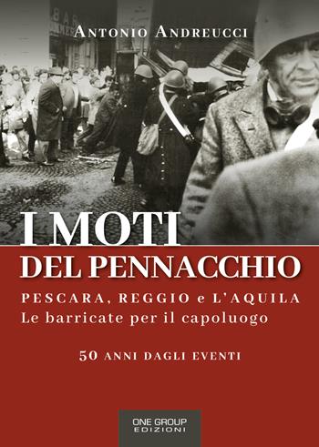 I moti del Pennacchio. Pescara, Reggio e L'Aquila. Le barricate per il capoluogo - Antonio Andreucci - Libro One Group 2021 | Libraccio.it