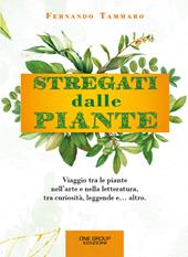 Stregati dalle piante. Viaggio tra le piante nell'arte e nella letteratura, tra curiosità, leggende e... altro.