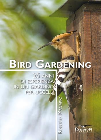 Bird gardening. 25 anni di esperienza in un giardino per uccelli - Roberto Macario - Libro Pandion Edizioni 2019 | Libraccio.it