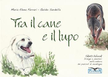 Tra il cane e il lupo. Sketchbook di disegni e pensieri nella natura dei pascoli di montagna. Ediz. illustrata - Guido Sardella - Libro Pandion Edizioni 2019 | Libraccio.it