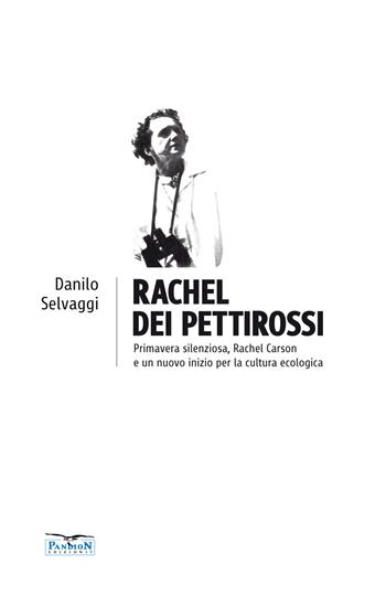 Rachel dei pettirossi. Primavera silenziosa, Rachel Carson e un nuovo inizio per la cultura ecologica - Danilo Selvaggi - Libro Pandion Edizioni 2022 | Libraccio.it