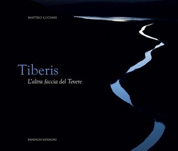 Tiberis. L'altra faccia del Tevere. Ediz. speciale - Matteo Luciani - Libro Pandion Edizioni 2021 | Libraccio.it