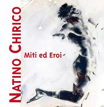 Miti ed eroi. Natino Chirico. Ediz. illustrata - Natino Chirico - Libro Pandion Edizioni 2024 | Libraccio.it