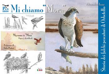Mi chiamo «Mora». Storia dei falchi pescatori di Orbetello - Alessandro Troisi - Libro Pandion Edizioni 2025 | Libraccio.it