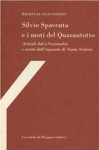 Silvio Spaventa e i moti del Quarantotto. Articoli dal «Nazionale» e scritti dall'ergastolo di Santo Stefano - Silvio Spaventa - Libro La Scuola di Pitagora 2006, Gli hegeliani di Napoli | Libraccio.it