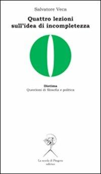 Quattro lezioni sull'idea di incompletezza - Salvatore Veca - Libro La Scuola di Pitagora 2009, Diotima. Questioni di filosofia e politica | Libraccio.it