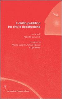 Il diritto pubblico tra crisi e ricostruzione - Alberto Lucarelli, Gérard Marcou, Ugo Mattei - Libro La Scuola di Pitagora 2009, Assise | Libraccio.it