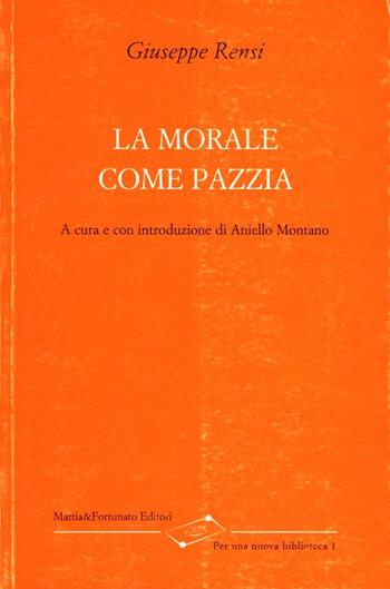 La morale come pazzia - Giuseppe Rensi - Libro La Scuola di Pitagora 2006, Per una nuova biblioteca | Libraccio.it
