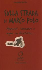 Sulla strada di Marco Polo. Appunti, incontri e sogni in bicicletta..