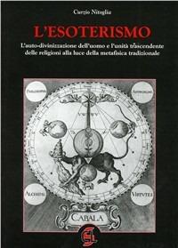 L' esoterismo. L'autodivinazione dell'uomo e l'unità trascendente delle religioni alla luce della metafisica tradizionale - Curzio Nitoglia - Libro Centro Librario Sodalitium 2002 | Libraccio.it