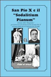 San Pio X ed il «Sodalitium pianum». Estratto della «Disquisitio» per il processo di canonizzazione di papa Pio X ad opera della Sacra Congregazione dei Riti - Pio X - Libro Centro Librario Sodalitium 2007, Fidei et virtuti | Libraccio.it