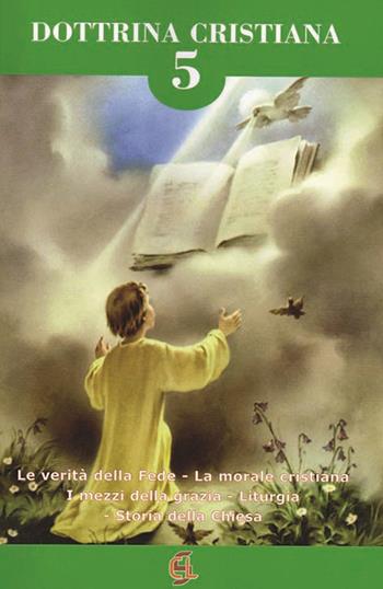 Dottrina cristiana. Le verità della fede. La morale cristiana. I mezzi della grazia. Liturgia. Storia della Chiesa. Vol. 5  - Libro Centro Librario Sodalitium 2015 | Libraccio.it