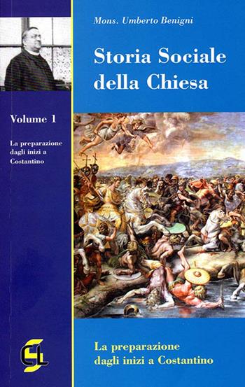 Storia sociale della Chiesa. Vol. 1: La preparazione dagli inizi a Costantino. - Umberto Benigni - Libro Centro Librario Sodalitium 2016 | Libraccio.it