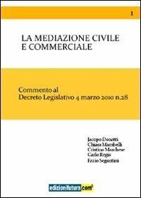 La mediazione civile e commerciale. Commento al decreto legislativo 4 marzo 2010 n. 28 - Jacopo Donatti, Chiara Mambelli, Cristina Marchese - Libro Edizionifutura.Com 2011 | Libraccio.it