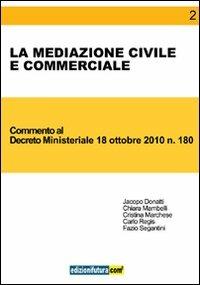 La mediazione civile e commerciale. Commento al Decreto ministeriale 18 ottobre 2010, n. 180 - Jacopo Donatti, Chiara Mambelli, Cristina Marchese - Libro Edizionifutura.Com 2011 | Libraccio.it