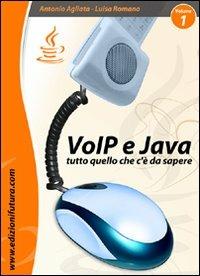 VoIP & Java. Tutto quello che c'è da sapere partendo da zero. Vol. 1 - Antonio Agliata, Luisa Romano - Libro Edizionifutura.Com 2010 | Libraccio.it